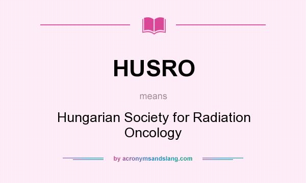 What does HUSRO mean? It stands for Hungarian Society for Radiation Oncology
