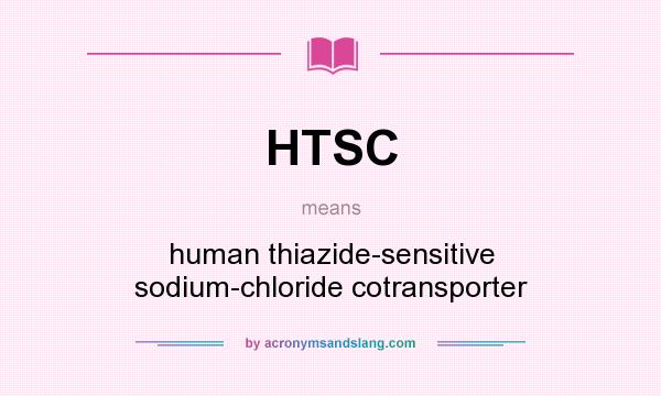 What does HTSC mean? It stands for human thiazide-sensitive sodium-chloride cotransporter