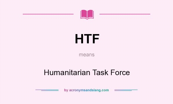 What does HTF mean? It stands for Humanitarian Task Force