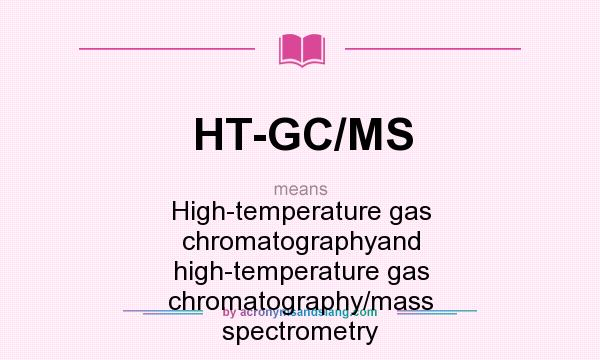 What does HT-GC/MS mean? It stands for High-temperature gas chromatographyand high-temperature gas chromatography/mass spectrometry