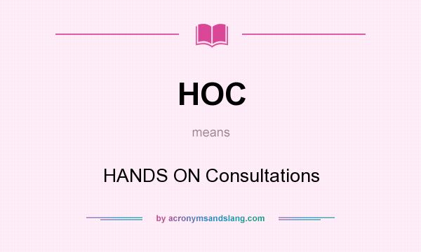 What does HOC mean? It stands for HANDS ON Consultations