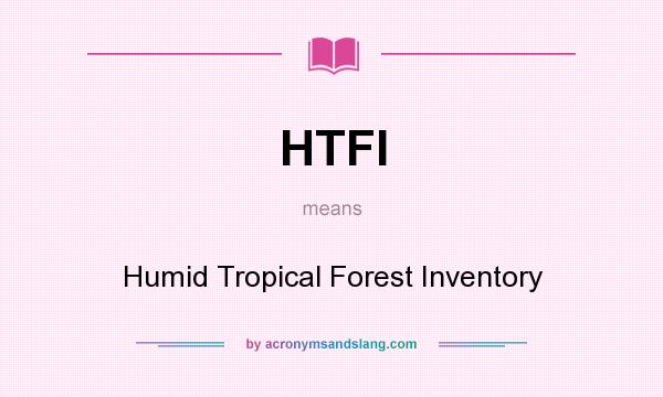 What does HTFI mean? It stands for Humid Tropical Forest Inventory