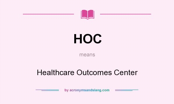 What does HOC mean? It stands for Healthcare Outcomes Center
