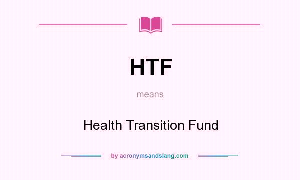 What does HTF mean? It stands for Health Transition Fund