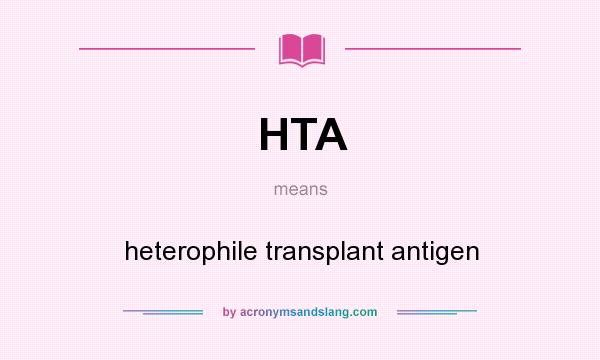 What does HTA mean? It stands for heterophile transplant antigen