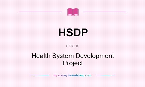 What does HSDP mean? It stands for Health System Development Project
