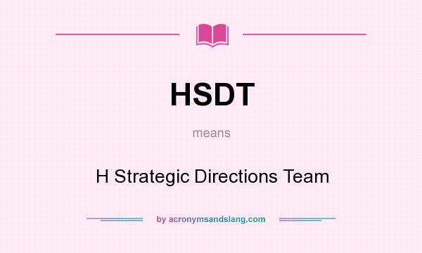 What does HSDT mean? It stands for H Strategic Directions Team
