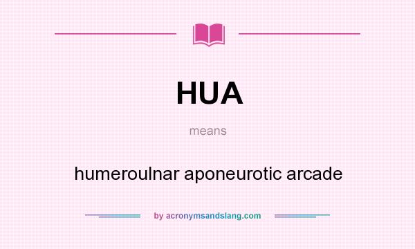 What does HUA mean? It stands for humeroulnar aponeurotic arcade