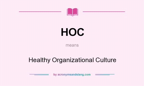What does HOC mean? It stands for Healthy Organizational Culture