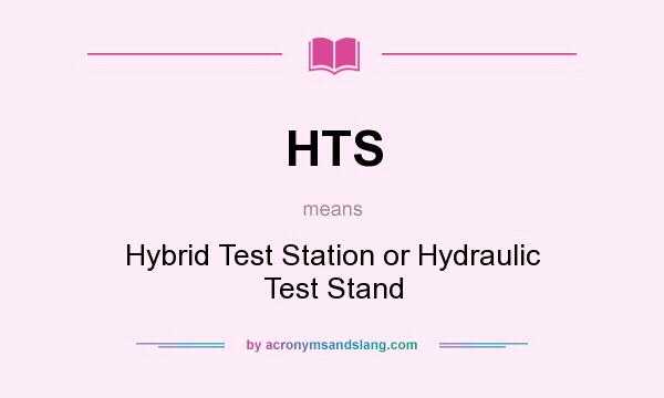 What does HTS mean? It stands for Hybrid Test Station or Hydraulic Test Stand