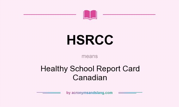 What does HSRCC mean? It stands for Healthy School Report Card Canadian