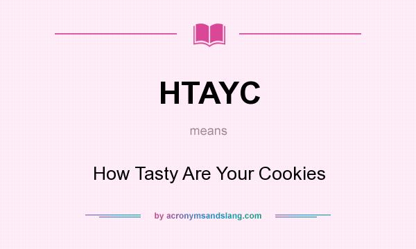 What does HTAYC mean? It stands for How Tasty Are Your Cookies