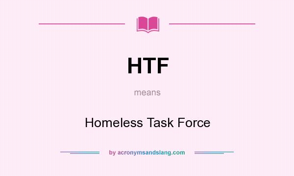 What does HTF mean? It stands for Homeless Task Force