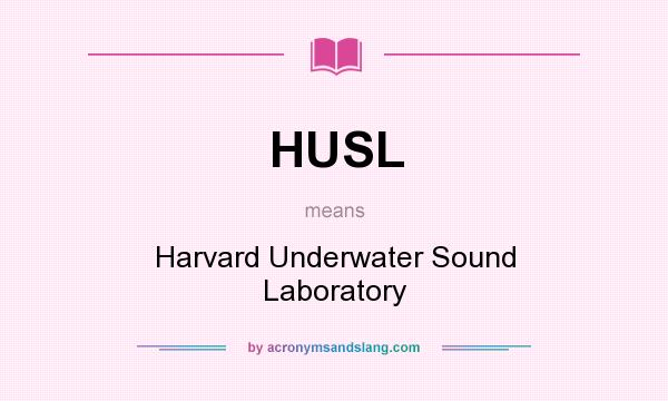 What does HUSL mean? It stands for Harvard Underwater Sound Laboratory
