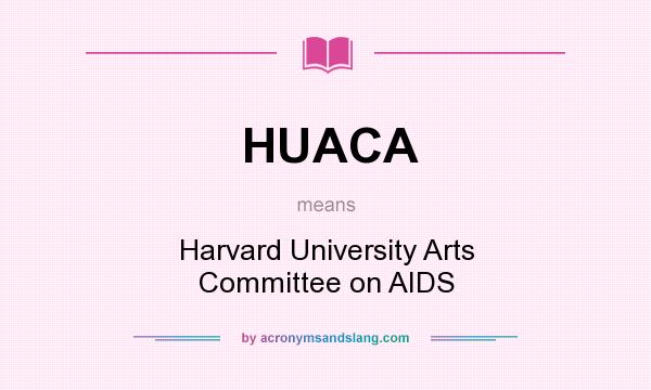What does HUACA mean? It stands for Harvard University Arts Committee on AIDS