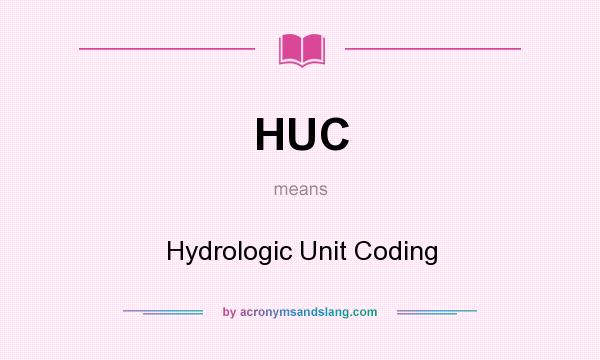 What does HUC mean? It stands for Hydrologic Unit Coding