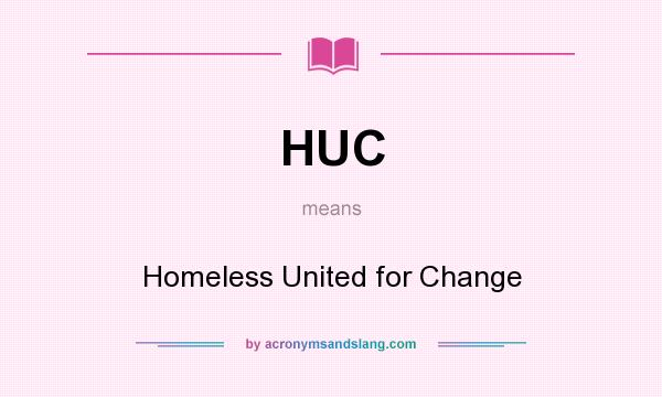 What does HUC mean? It stands for Homeless United for Change
