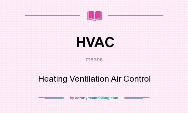 What does HVAC mean? It stands for Heating Ventilation Air Control