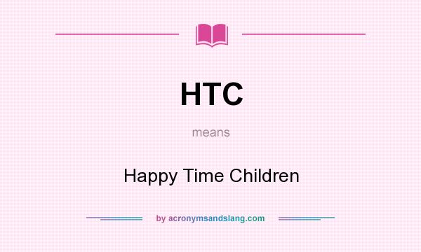 What does HTC mean? It stands for Happy Time Children