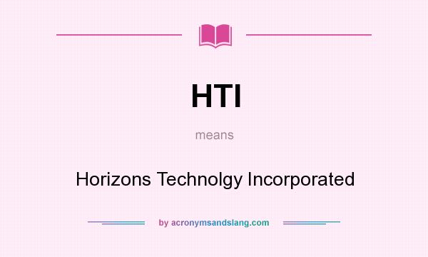 What does HTI mean? It stands for Horizons Technolgy Incorporated