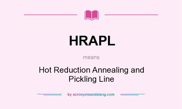 What does HRAPL mean? It stands for Hot Reduction Annealing and Pickling Line