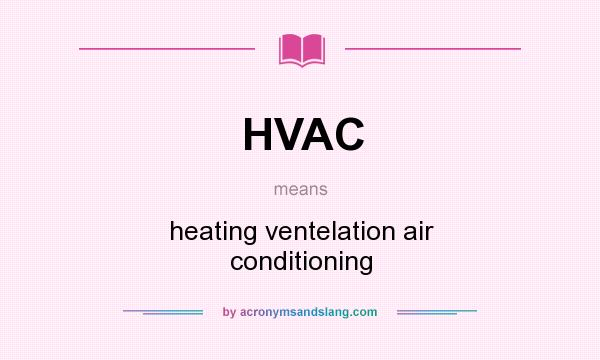 What does HVAC mean? It stands for heating ventelation air conditioning