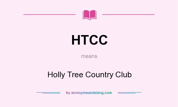 What does HTCC mean? It stands for Holly Tree Country Club