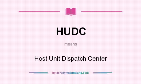 What does HUDC mean? It stands for Host Unit Dispatch Center