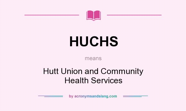 What does HUCHS mean? It stands for Hutt Union and Community Health Services