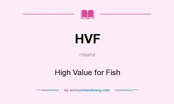 What does HVF mean? It stands for High Value for Fish