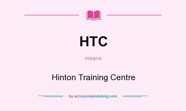 What does HTC mean? It stands for Hinton Training Centre