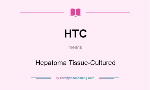 What does HTC mean? It stands for Hepatoma Tissue-Cultured