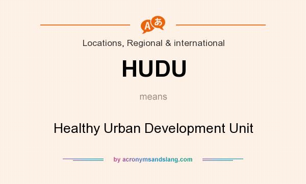What does HUDU mean? It stands for Healthy Urban Development Unit