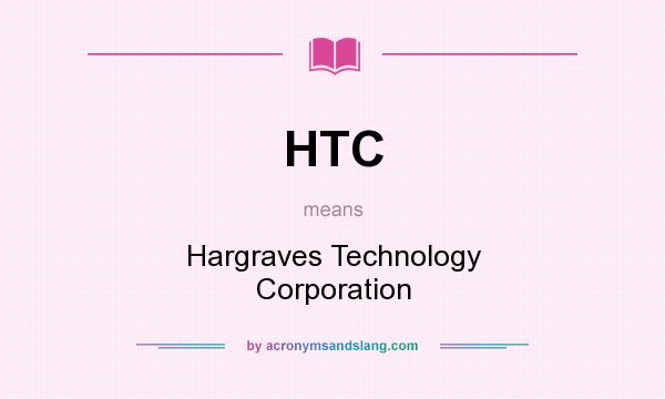 What does HTC mean? It stands for Hargraves Technology Corporation