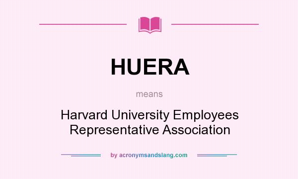 What does HUERA mean? It stands for Harvard University Employees Representative Association