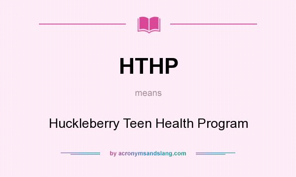 What does HTHP mean? It stands for Huckleberry Teen Health Program