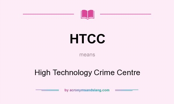 What does HTCC mean? It stands for High Technology Crime Centre