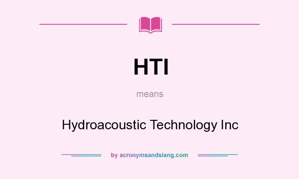 What does HTI mean? It stands for Hydroacoustic Technology Inc