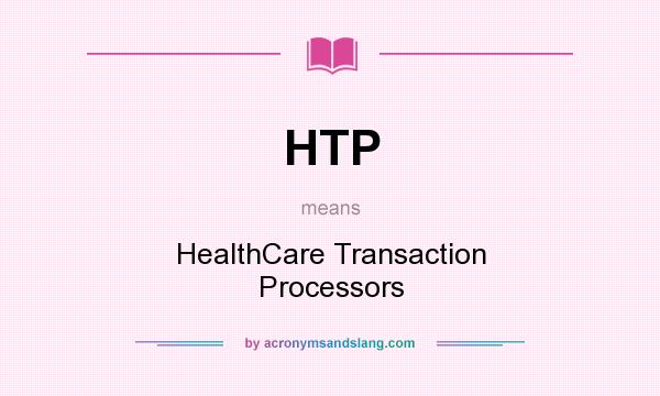 What does HTP mean? It stands for HealthCare Transaction Processors