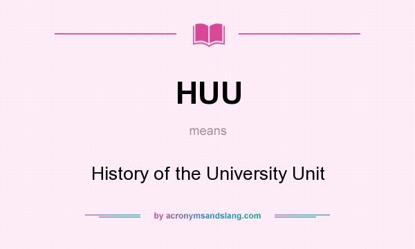 What does HUU mean? It stands for History of the University Unit