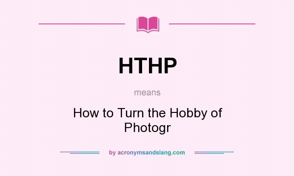 What does HTHP mean? It stands for How to Turn the Hobby of Photogr