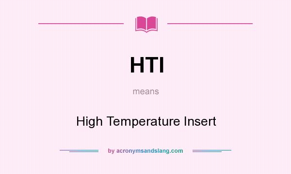 What does HTI mean? It stands for High Temperature Insert