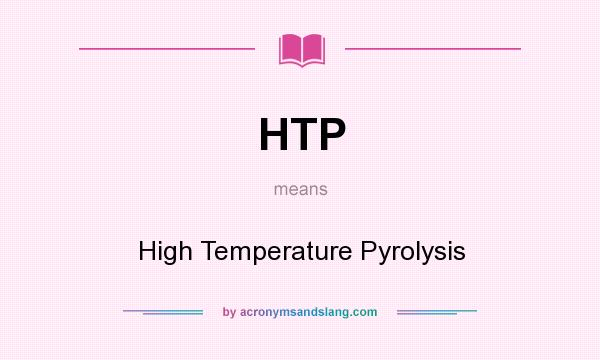 What does HTP mean? It stands for High Temperature Pyrolysis