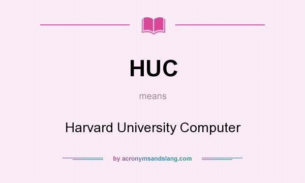 What does HUC mean? It stands for Harvard University Computer