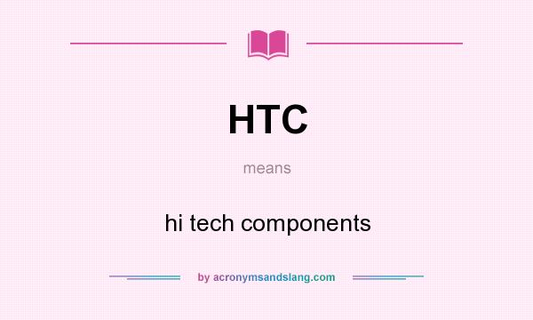 What does HTC mean? It stands for hi tech components