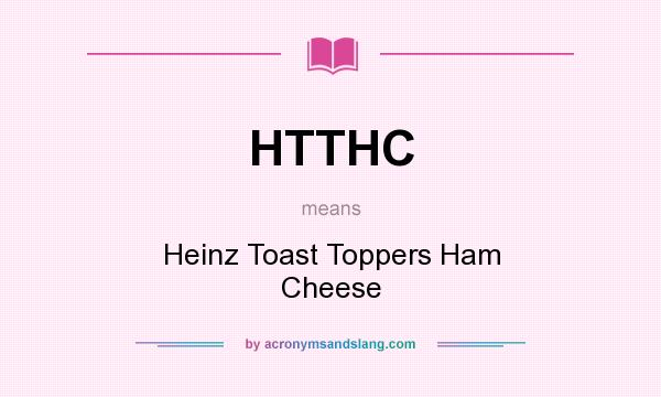 What does HTTHC mean? It stands for Heinz Toast Toppers Ham Cheese