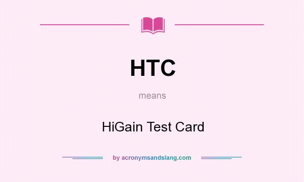What does HTC mean? It stands for HiGain Test Card