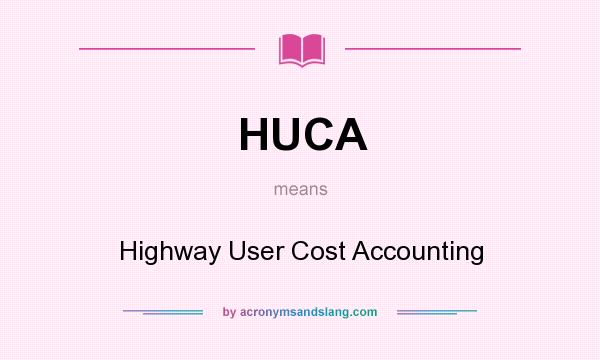 What does HUCA mean? It stands for Highway User Cost Accounting