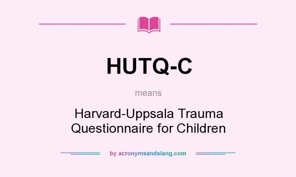 What does HUTQ-C mean? It stands for Harvard-Uppsala Trauma Questionnaire for Children