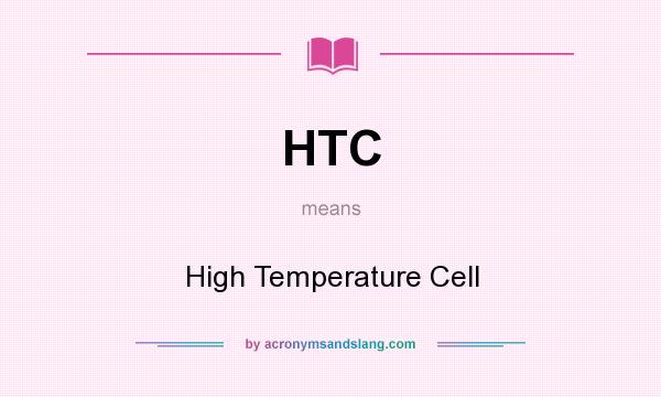 What does HTC mean? It stands for High Temperature Cell